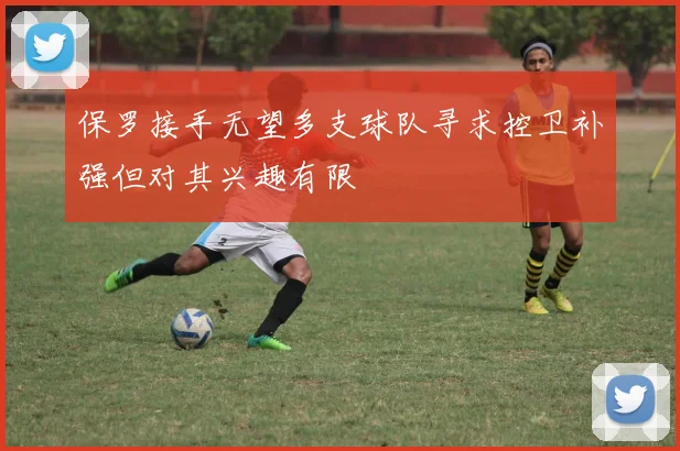 保罗接手无望多支球队寻求控卫补强但对其兴趣有限