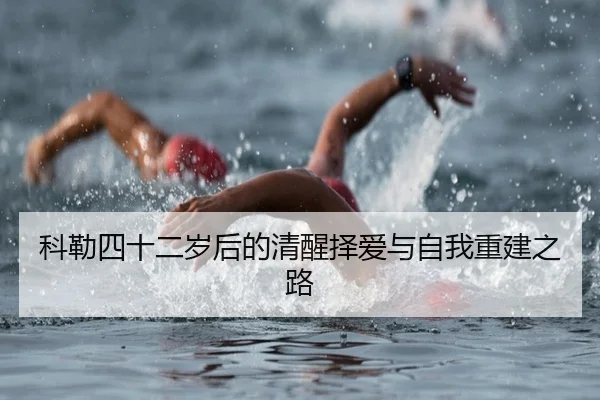 科勒四十二岁后的清醒择爱与自我重建之路